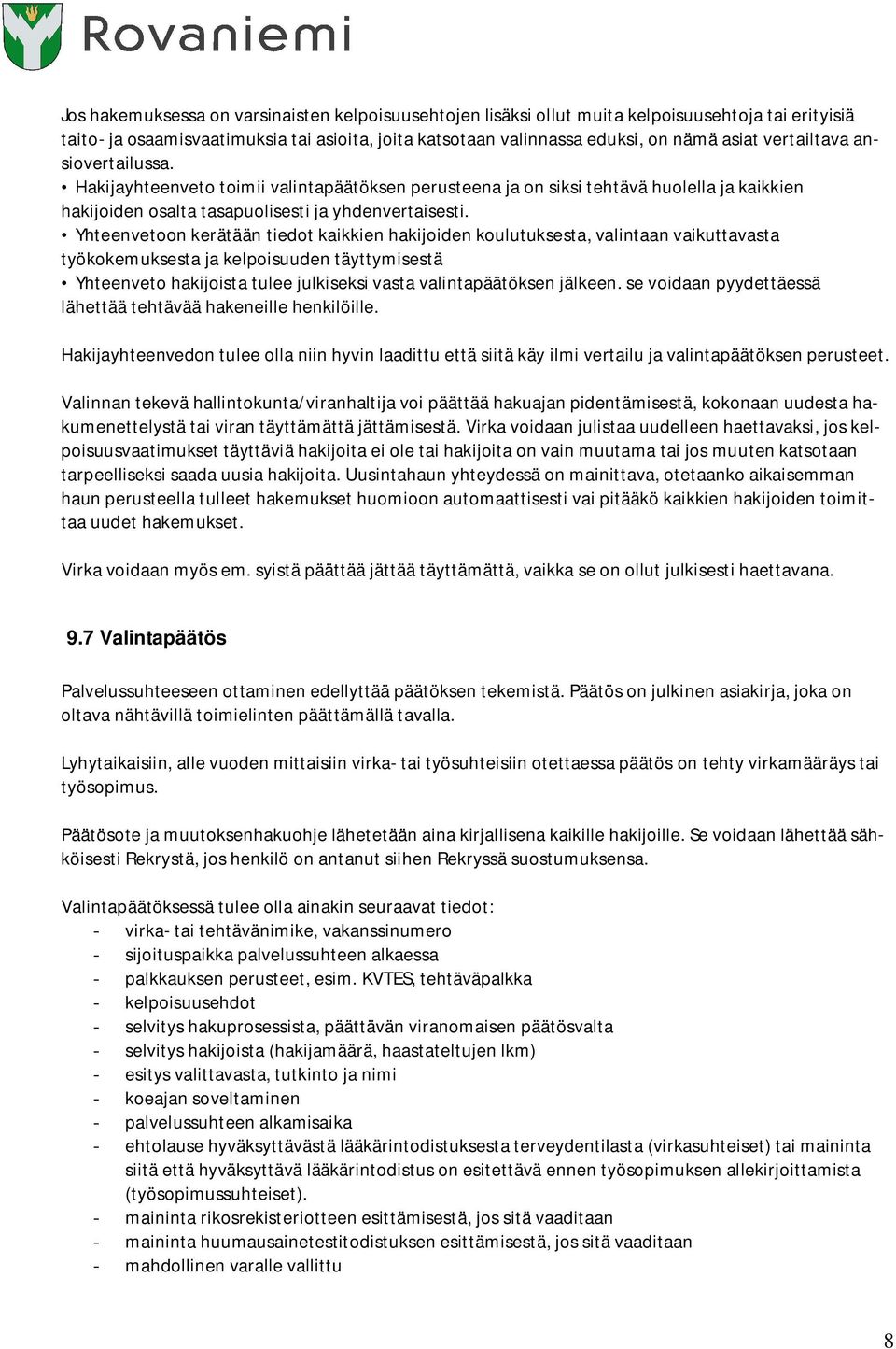 Yhteenvetoon kerätään tiedot kaikkien hakijoiden koulutuksesta, valintaan vaikuttavasta työkokemuksesta ja kelpoisuuden täyttymisestä Yhteenveto hakijoista tulee julkiseksi vasta valintapäätöksen