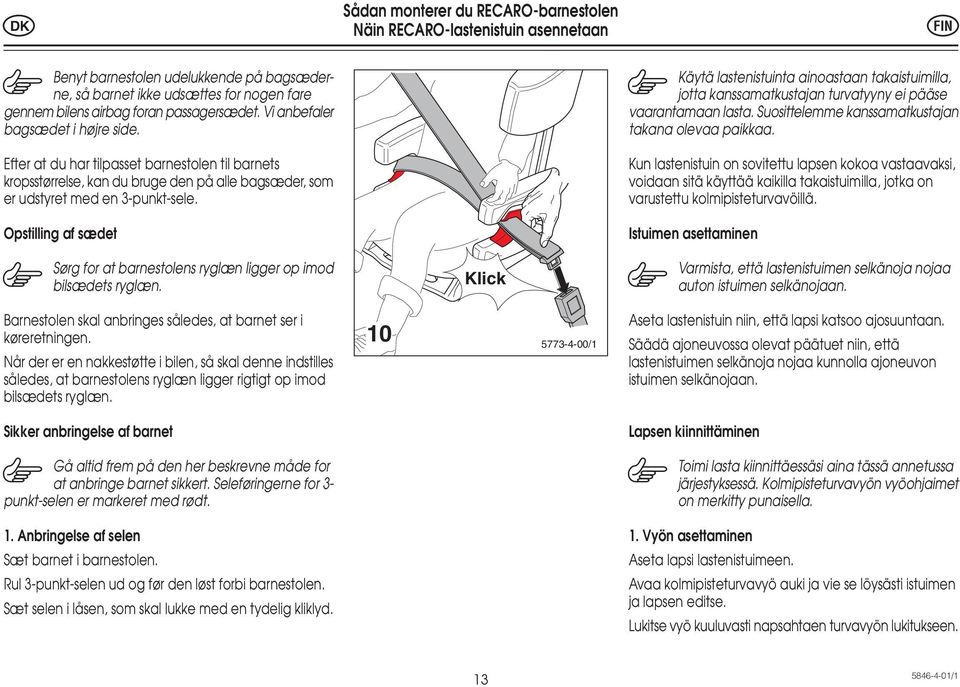 Opstilling af sædet Sørg for at barnestolens ryglæn ligger op imod bilsædets ryglæn.