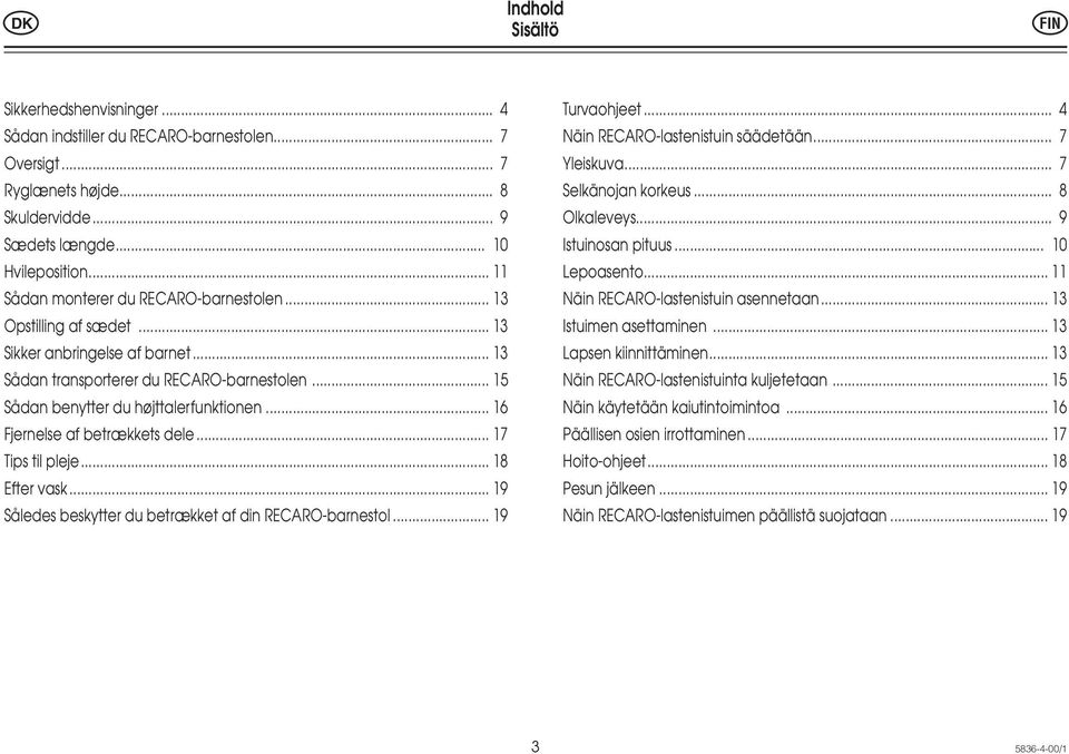 .. 16 Fjernelse af betrækkets dele... 17 Tips til pleje... 18 Efter vask... 19 Således beskytter du betrækket af din RECARO-barnestol... 19 Turvaohjeet... 4 Näin RECARO-lastenistuin säädetään.