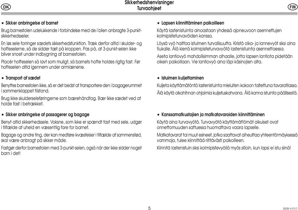 Placér hofteselen så lavt som muligt, så barnets hofte holdes rigtig fast. Før hofteselen altid igennem under armlænene.