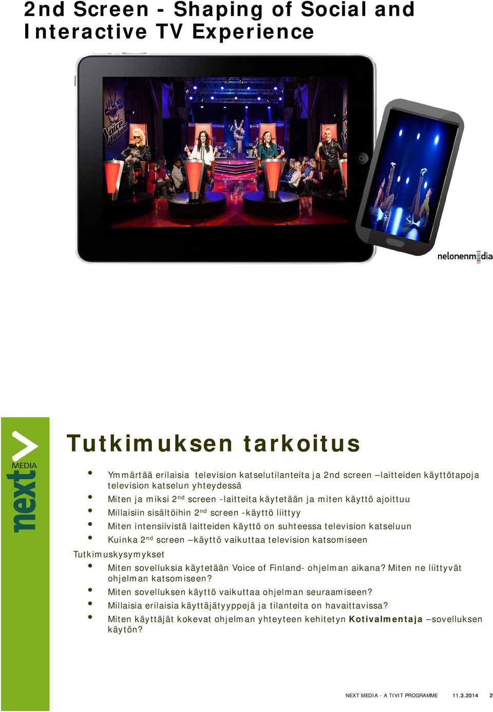 katseluun Kuinka 2 nd screen käyttö vaikuttaa television katsomiseen Tutkimuskysymykset Miten sovelluksia käytetään Voice of Finland- ohjelman aikana? Miten ne liittyvät ohjelman katsomiseen?