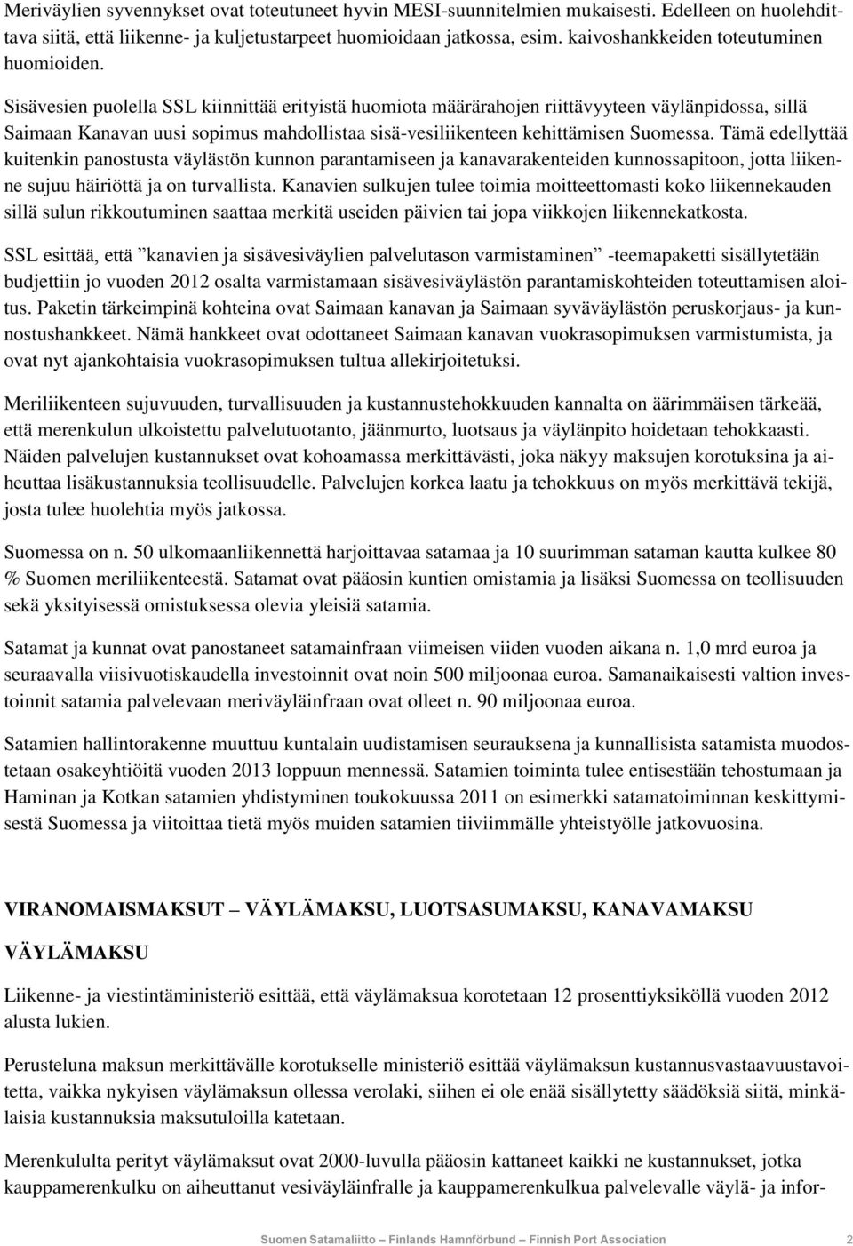 Sisävesien puolella SSL kiinnittää erityistä huomiota määrärahojen riittävyyteen väylänpidossa, sillä Saimaan Kanavan uusi sopimus mahdollistaa sisä-vesiliikenteen kehittämisen Suomessa.