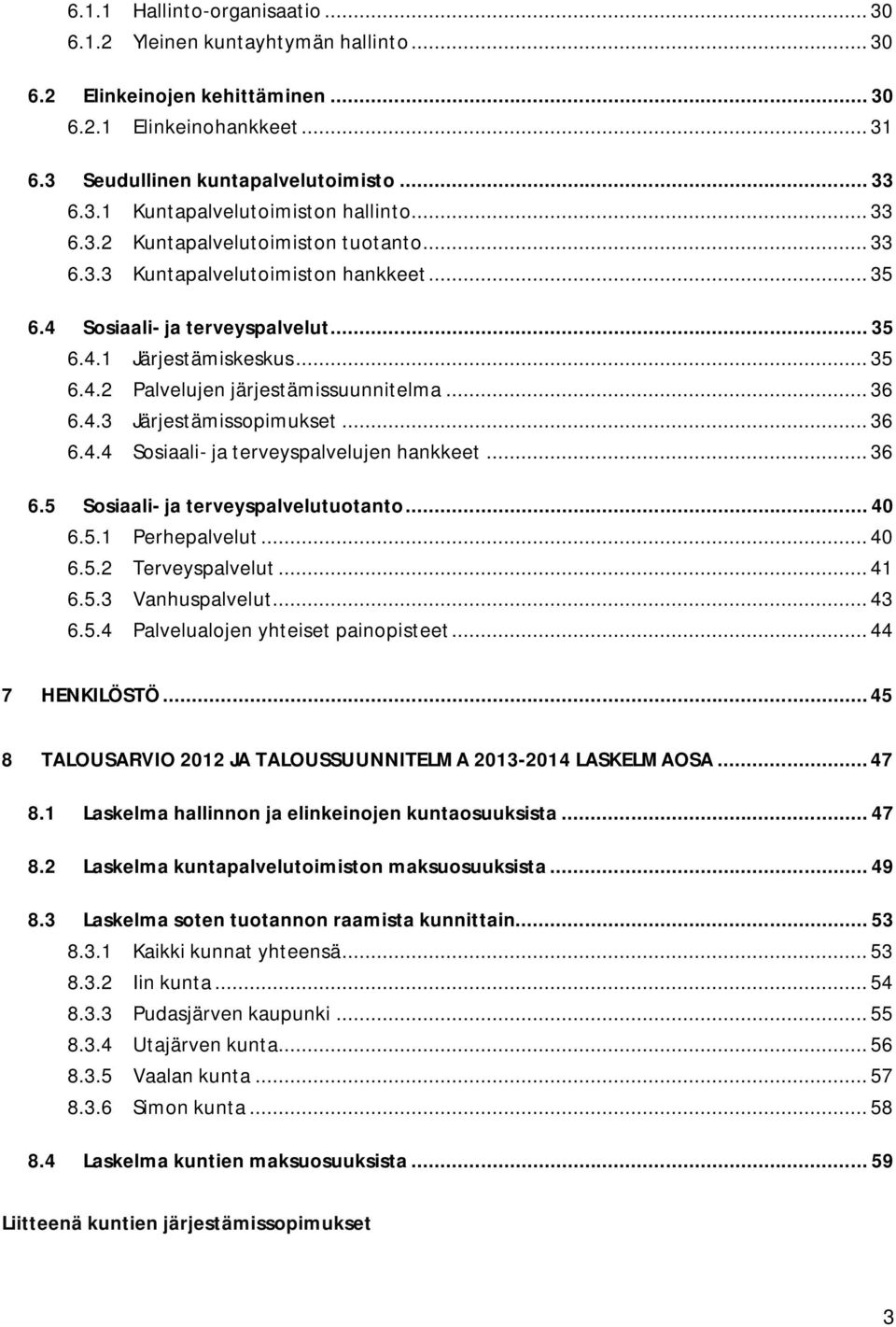 .. 36 6.4.3 Järjestämissopimukset... 36 6.4.4 Sosiaali- ja terveyspalvelujen hankkeet... 36 6.5 Sosiaali- ja terveyspalvelutuotanto... 40 6.5.1 Perhepalvelut... 40 6.5.2 Terveyspalvelut... 41 6.5.3 Vanhuspalvelut.