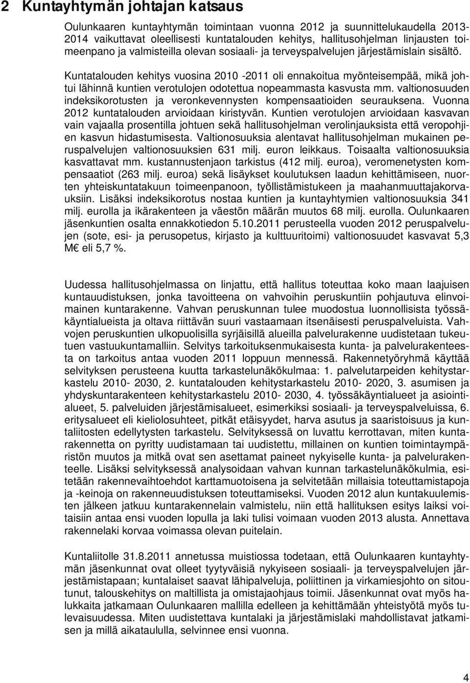 Kuntatalouden kehitys vuosina 2010-2011 oli ennakoitua myönteisempää, mikä johtui lähinnä kuntien verotulojen odotettua nopeammasta kasvusta mm.