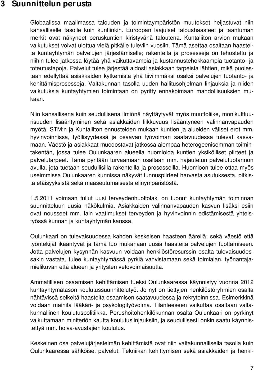 Tämä asettaa osaltaan haasteita kuntayhtymän palvelujen järjestämiselle; rakenteita ja prosesseja on tehostettu ja niihin tulee jatkossa löytää yhä vaikuttavampia ja kustannustehokkaampia tuotanto-