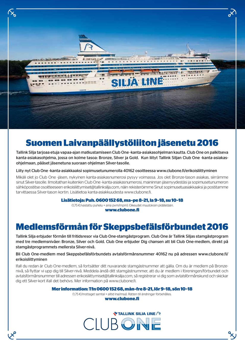 Kun liityt Tallink Siljan Club One -kanta-asiakasohjelmaan, pääset jäsenetuna suoraan ohjelman Silver-tasolle. Liity nyt Club One -kanta-asiakkaaksi sopimusetunumerolla 40162 osoitteessa www.clubone.