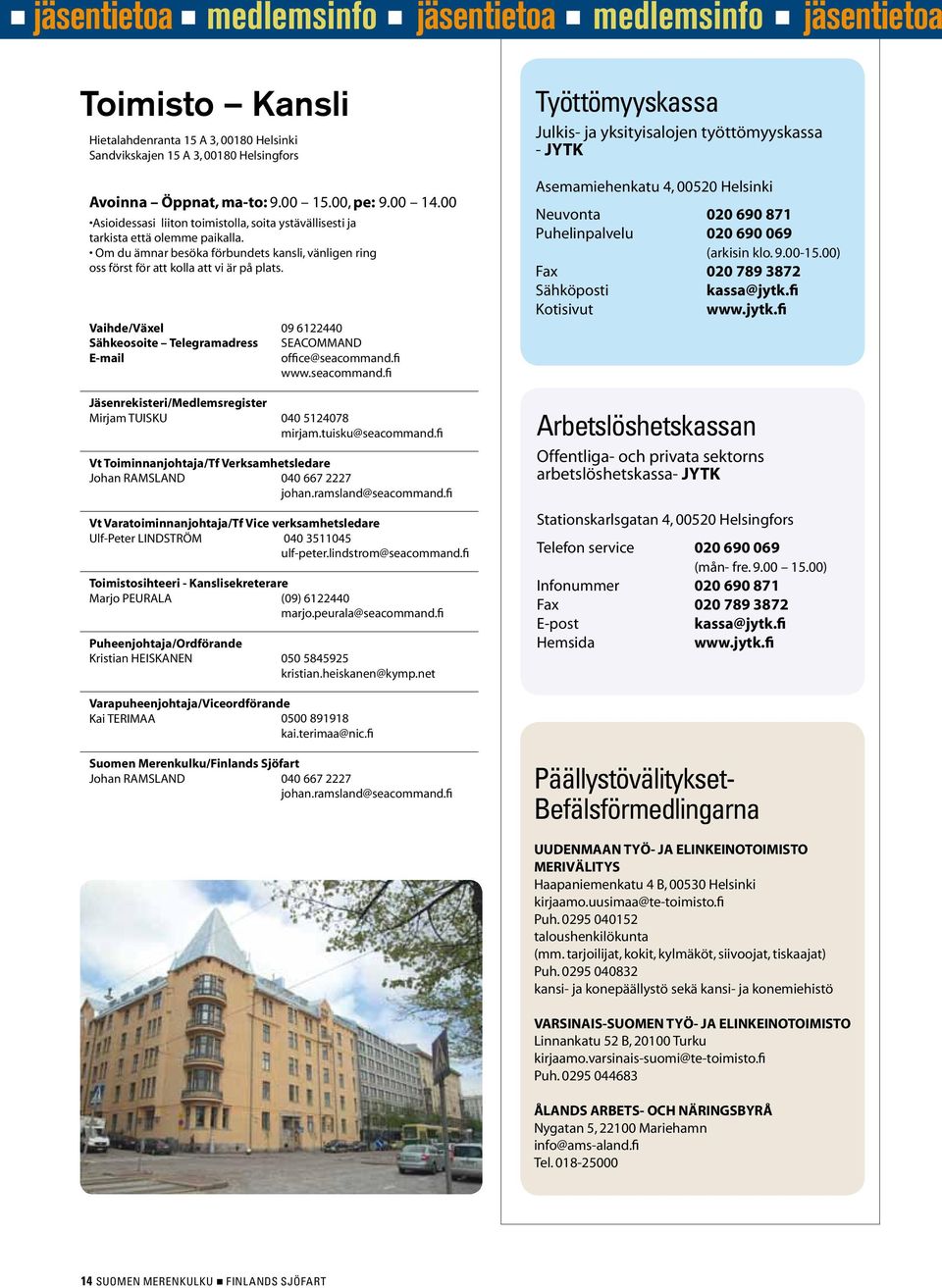 Om du ämnar besöka förbundets kansli, vänligen ring oss först för att kolla att vi är på plats. Vaihde/Växel 09 6122440 Sähkeosoite Telegramadress SEACOMMAND E-mail office@seacommand.fi www.