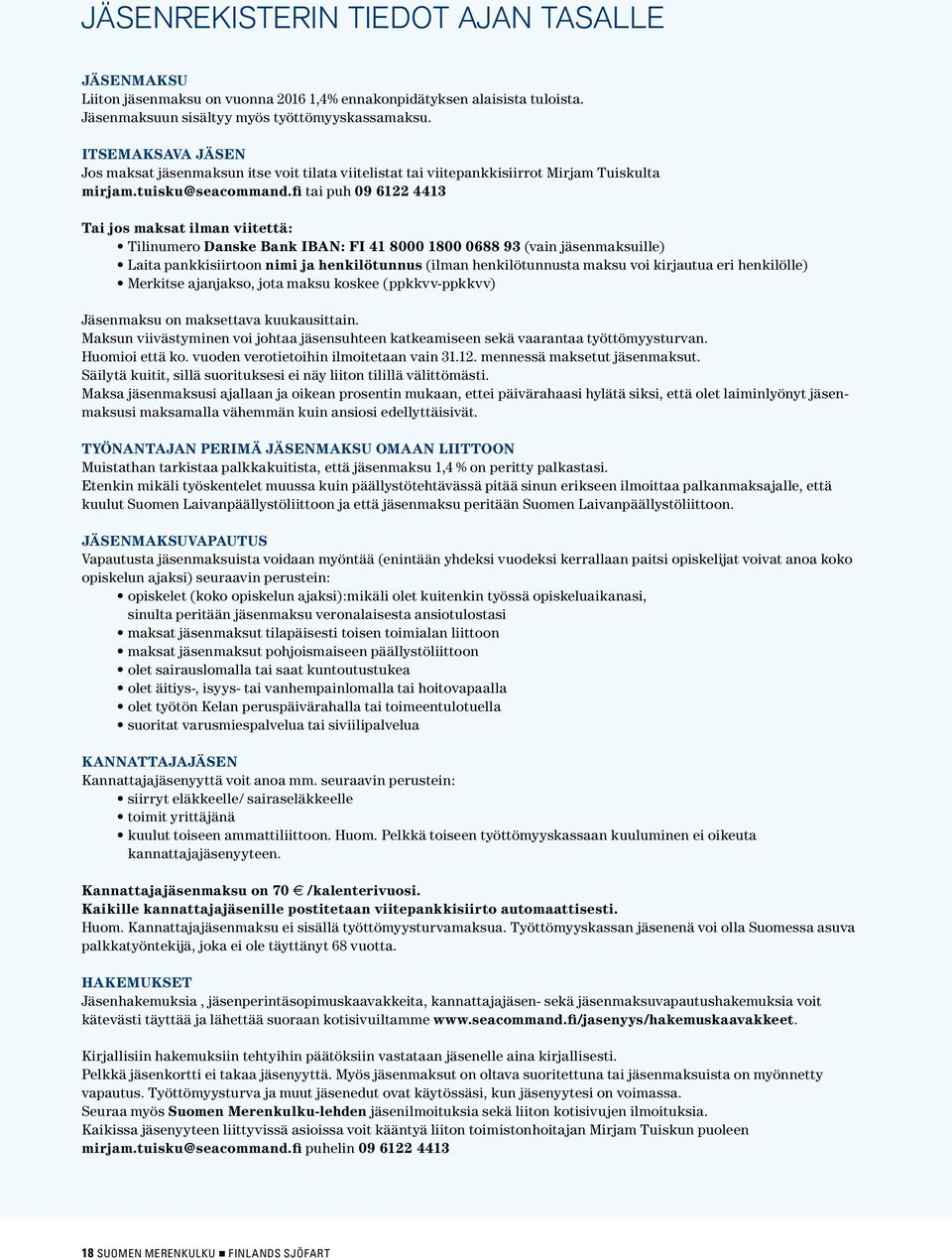 fi tai puh 09 6122 4413 Tai jos maksat ilman viitettä: Tilinumero Danske Bank IBAN: FI 41 8000 1800 0688 93 (vain jäsenmaksuille) Laita pankkisiirtoon nimi ja henkilötunnus (ilman henkilötunnusta