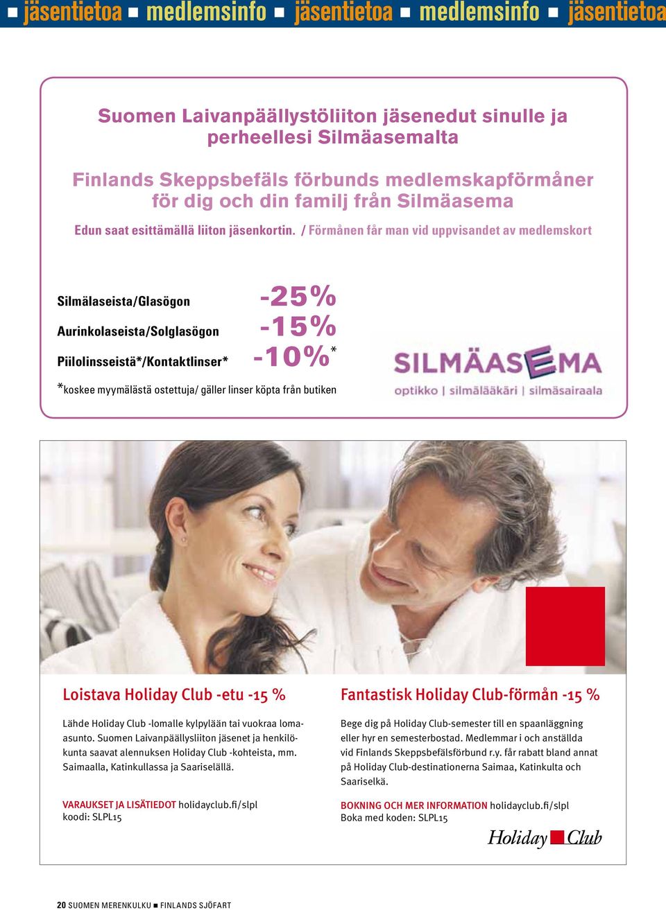 / Förmånen får man vid uppvisandet av medlemskort Silmälaseista/Glasögon -25% Aurinkolaseista/Solglasögon -15% Piilolinsseistä*/Kontaktlinser* -10% * *koskee myymälästä ostettuja/ gäller linser köpta