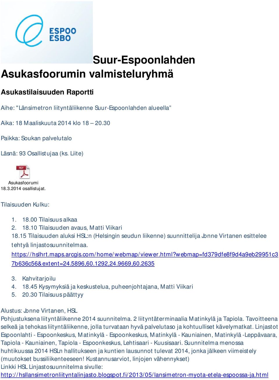 15 Tilaisuuden aluksi HSL:n (Helsingin seudun liikenne) suunnittelija Jonne Virtanen esittelee tehtyä linjastosuunnitelmaa. https://hslhrt.maps.arcgis.com/home/webmap/viewer.html?