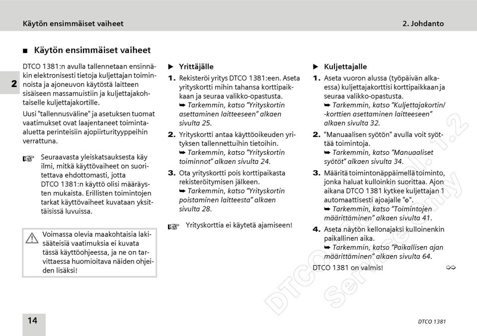 kuljettajakohtaiselle kuljettajakortille. Uusi "tallennusväline" ja asetuksen tuomat vaatimukset ovat laajentaneet toimintaaluetta perinteisiin ajopiirturityyppeihin verrattuna.