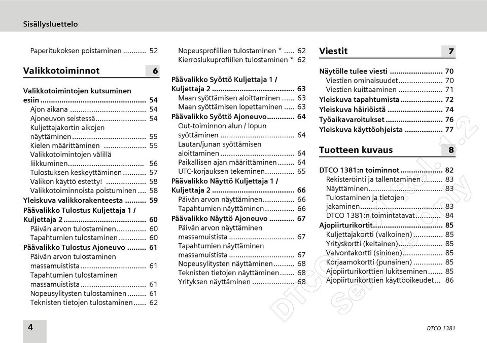 .. 58 Yleiskuva valikkorakenteesta... 59 Päävalikko Tulostus Kuljettaja 1 / Kuljettaja 2... 60 Päivän arvon tulostaminen... 60 Tapahtumien tulostaminen... 60 Päävalikko Tulostus Ajoneuvo.