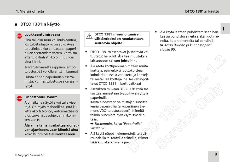 Odota ennen paperirullan asettamista, kunnes tulostuspää on jäähtynyt. Onnettomuusvaara Ajon aikana näytölle voi tulla viestejä.