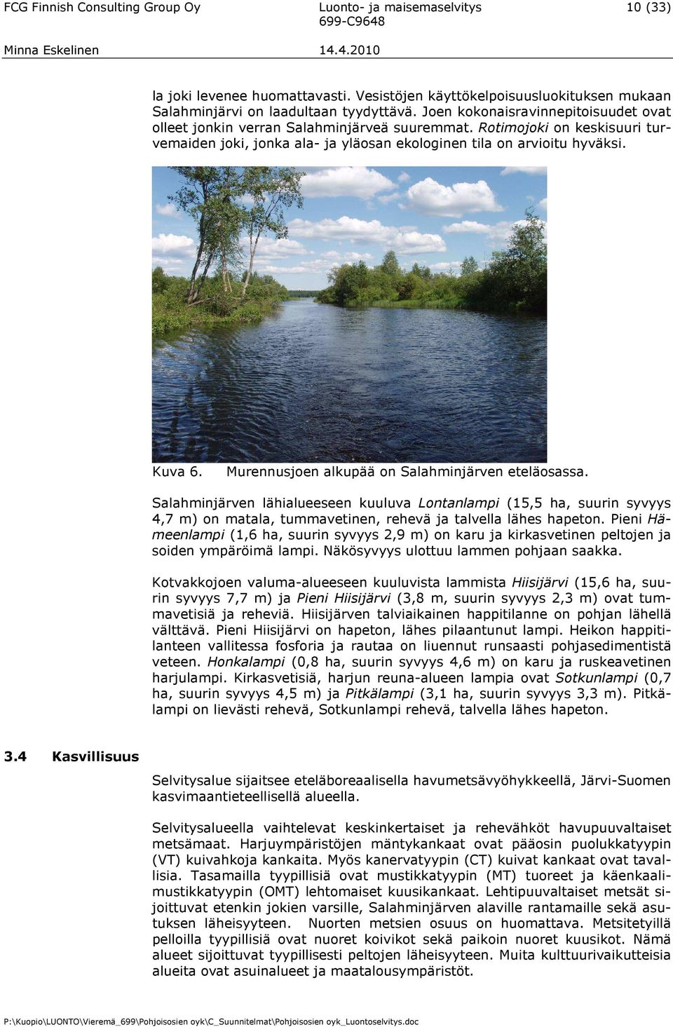 Murennusjoen alkupää on Salahminjärven eteläosassa. Salahminjärven lähialueeseen kuuluva Lontanlampi (15,5 ha, suurin syvyys 4,7 m) on matala, tummavetinen, rehevä ja talvella lähes hapeton.