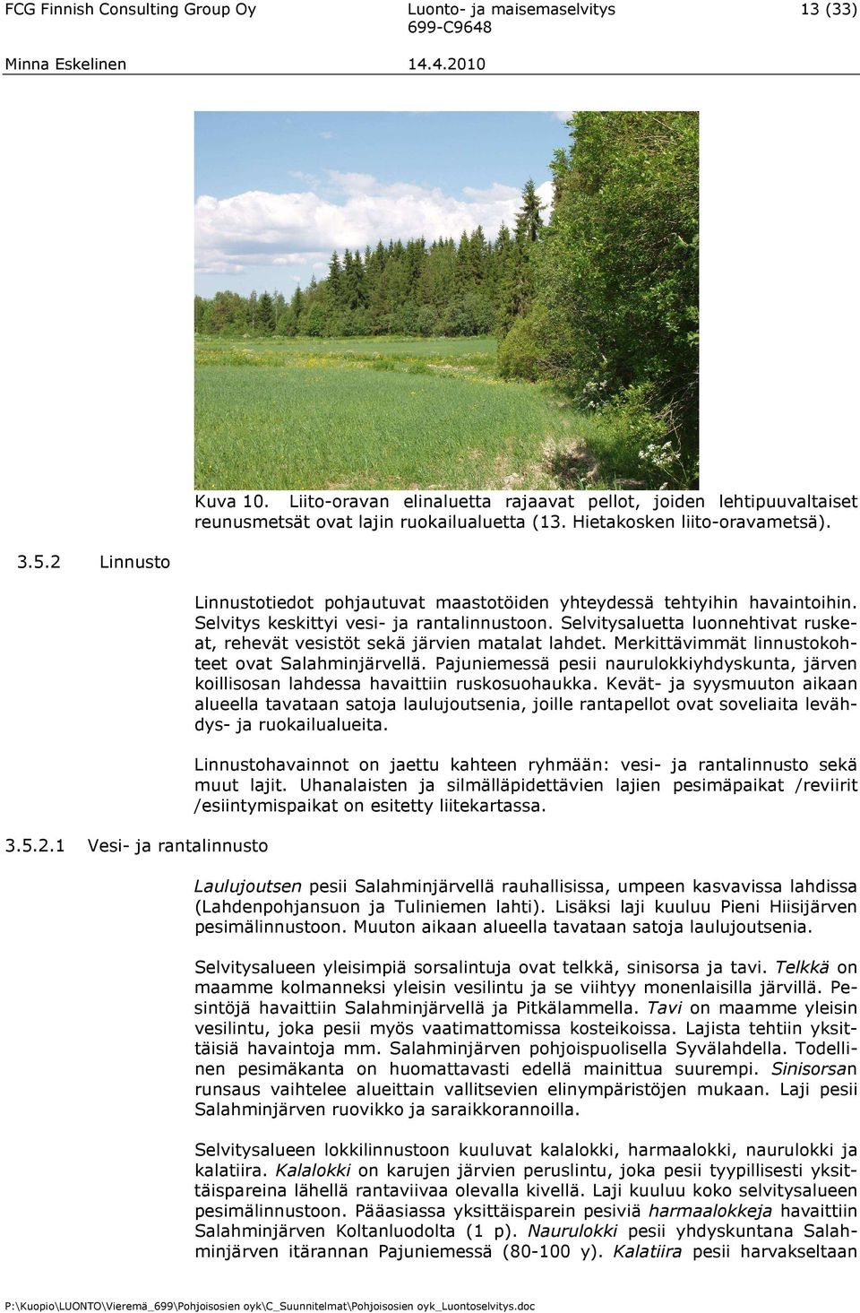 Linnustotiedot pohjautuvat maastotöiden yhteydessä tehtyihin havaintoihin. Selvitys keskittyi vesi- ja rantalinnustoon.