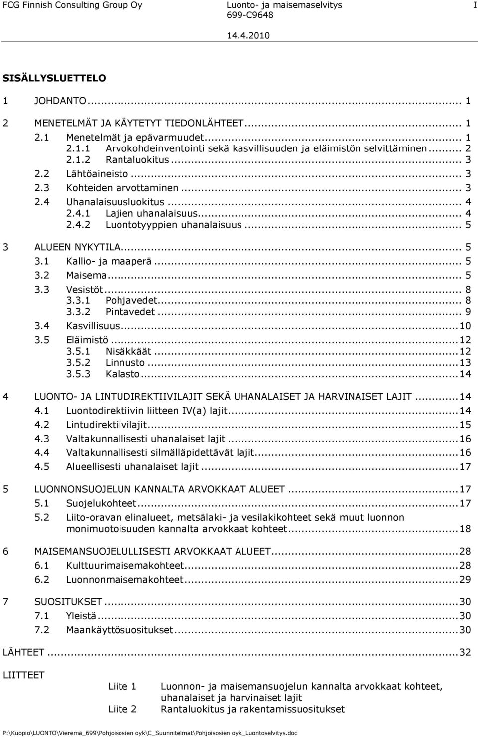 .. 5 3 ALUEEN NYKYTILA... 5 3.1 Kallio- ja maaperä... 5 3.2 Maisema... 5 3.3 Vesistöt... 8 3.3.1 Pohjavedet... 8 3.3.2 Pintavedet... 9 3.4 Kasvillisuus...10 3.5 Eläimistö...12 3.5.1 Nisäkkäät...12 3.5.2 Linnusto.