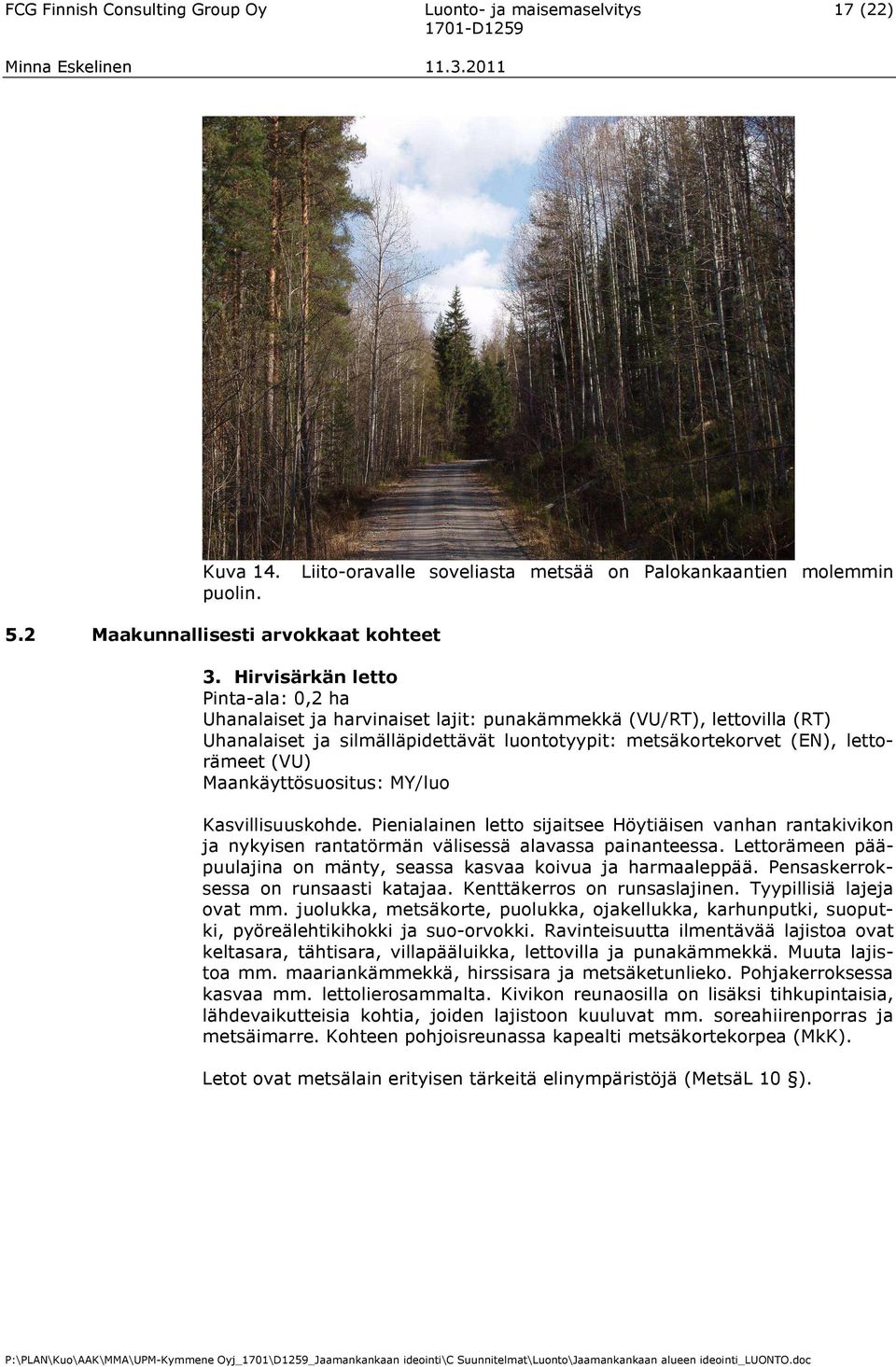 Maankäyttösuositus: MY/luo Kasvillisuuskohde. Pienialainen letto sijaitsee Höytiäisen vanhan rantakivikon ja nykyisen rantatörmän välisessä alavassa painanteessa.