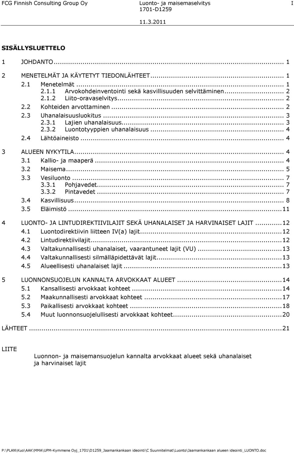 .. 4 3 ALUEEN NYKYTILA... 4 3.1 Kallio- ja maaperä... 4 3.2 Maisema... 5 3.3 Vesiluonto... 7 3.3.1 Pohjavedet... 7 3.3.2 Pintavedet... 7 3.4 Kasvillisuus... 8 3.5 Eläimistö.