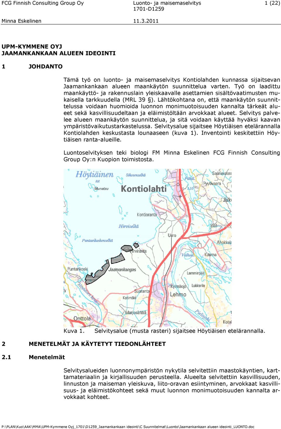 Lähtökohtana on, että maankäytön suunnittelussa voidaan huomioida luonnon monimuotoisuuden kannalta tärkeät alueet sekä kasvillisuudeltaan ja eläimistöltään arvokkaat alueet.