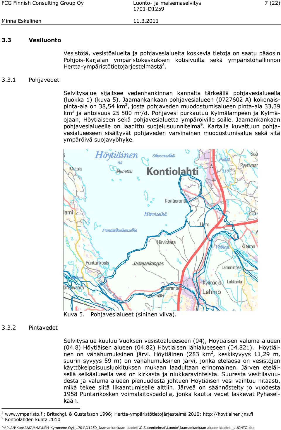 Hertta-ympäristötietojärjestelmästä 8. Selvitysalue sijaitsee vedenhankinnan kannalta tärkeällä pohjavesialueella (luokka 1) (kuva 5).