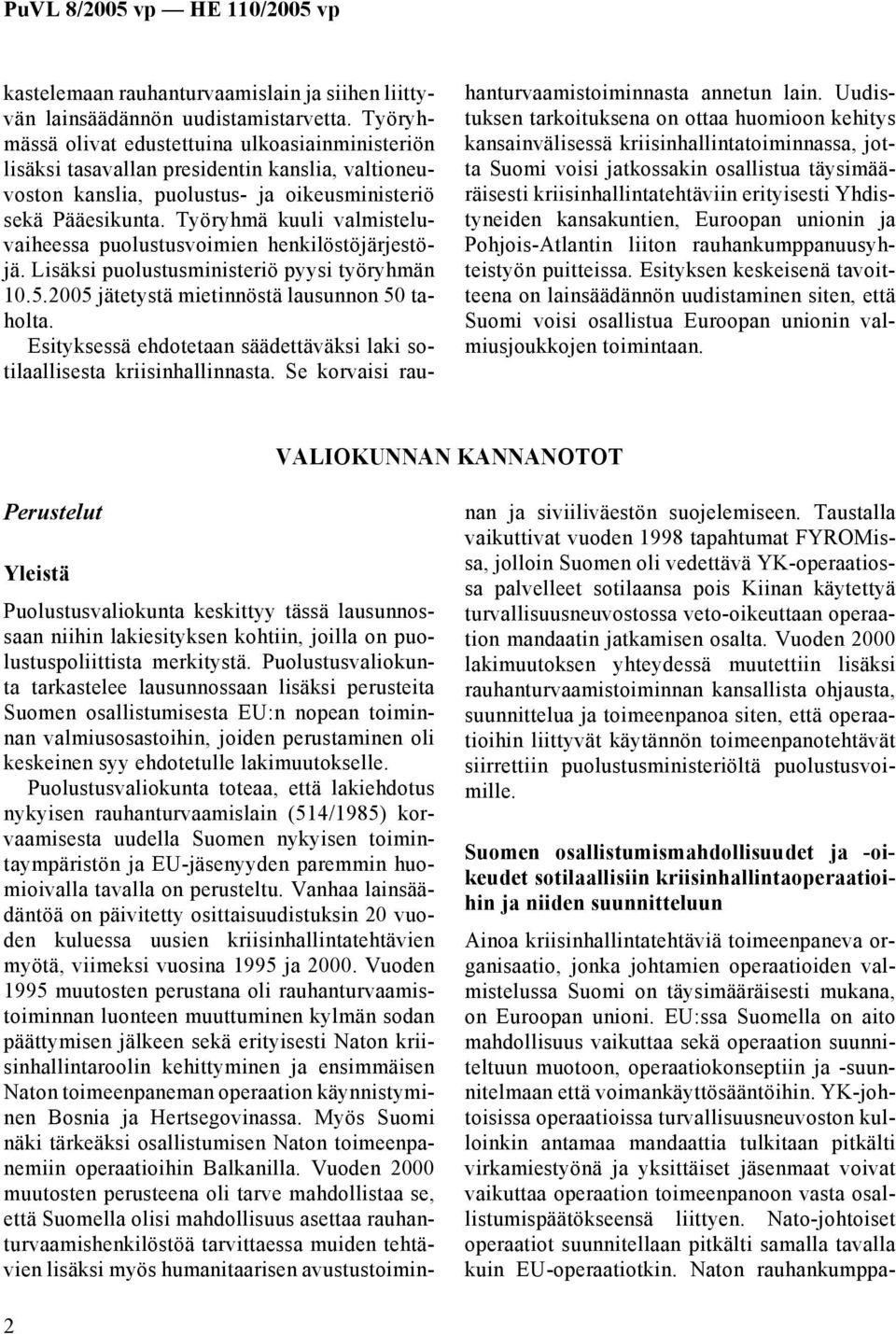 Työryhmä kuuli valmisteluvaiheessa puolustusvoimien henkilöstöjärjestöjä. Lisäksi puolustusministeriö pyysi työryhmän 10.5.2005 jätetystä mietinnöstä lausunnon 50 taholta.