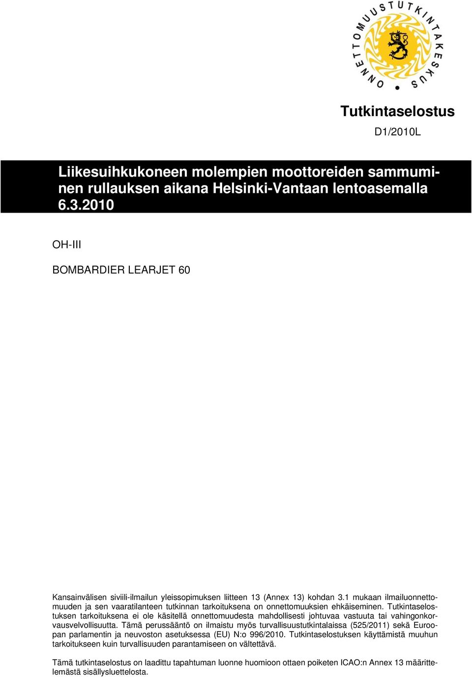 1 mukaan ilmailuonnettomuuden ja sen vaaratilanteen tutkinnan tarkoituksena on onnettomuuksien ehkäiseminen.