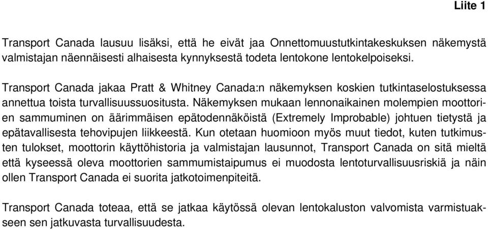 Näkemyksen mukaan lennonaikainen molempien moottorien sammuminen on äärimmäisen epätodennäköistä (Extremely Improbable) johtuen tietystä ja epätavallisesta tehovipujen liikkeestä.