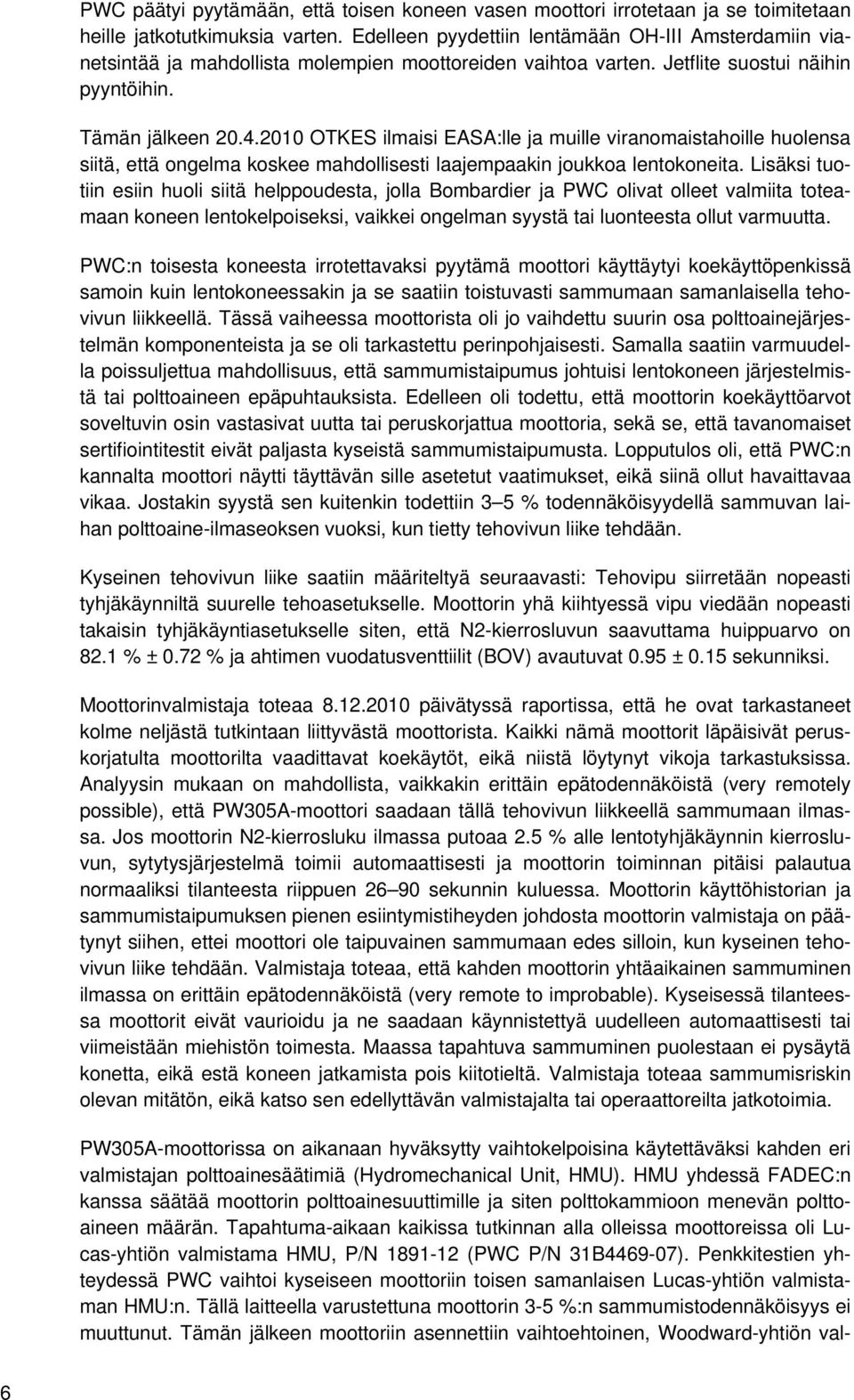 2010 OTKES ilmaisi EASA:lle ja muille viranomaistahoille huolensa siitä, että ongelma koskee mahdollisesti laajempaakin joukkoa lentokoneita.