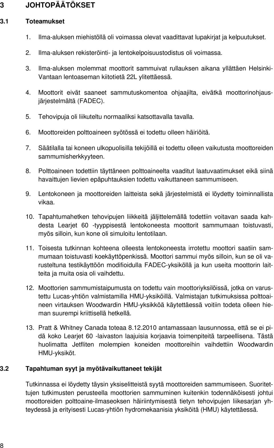 Moottoreiden polttoaineen syötössä ei todettu olleen häiriöitä. 7. Säätilalla tai koneen ulkopuolisilla tekijöillä ei todettu olleen vaikutusta moottoreiden sammumisherkkyyteen. 8.