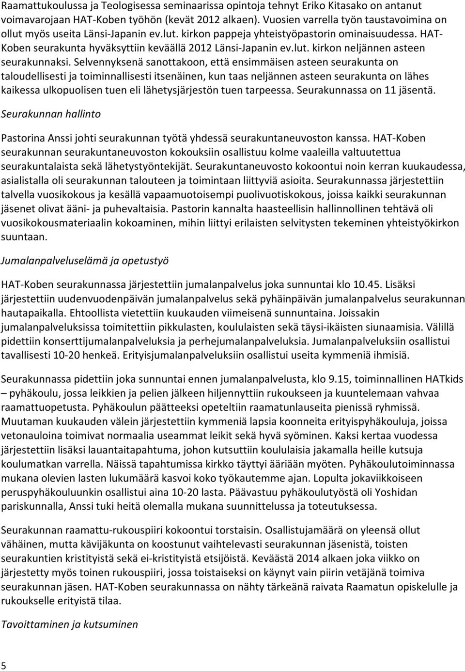 Selvennyksenä sanottakoon, että ensimmäisen asteen seurakunta on taloudellisesti ja toiminnallisesti itsenäinen, kun taas neljännen asteen seurakunta on lähes kaikessa ulkopuolisen tuen eli