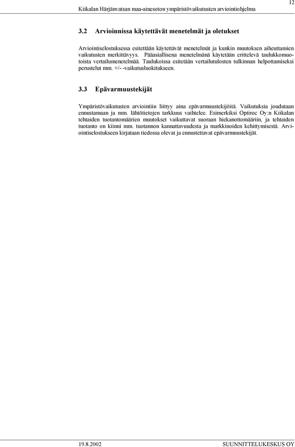 3 Epävarmuustekijät Ympäristövaikutusten arviointiin liittyy aina epävarmuustekijöitä. Vaikutuksia joudutaan ennustamaan ja mm. lähtötietojen tarkkuus vaihtelee.