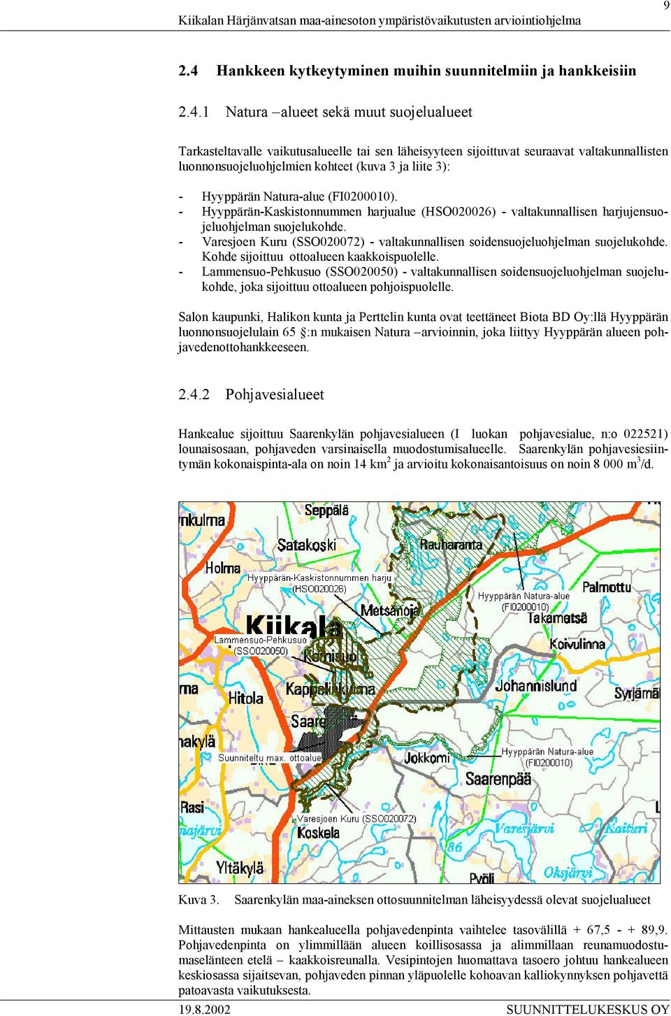 1 Natura alueet sekä muut suojelualueet Tarkasteltavalle vaikutusalueelle tai sen läheisyyteen sijoittuvat seuraavat valtakunnallisten luonnonsuojeluohjelmien kohteet (kuva 3 ja liite 3): - Hyyppärän