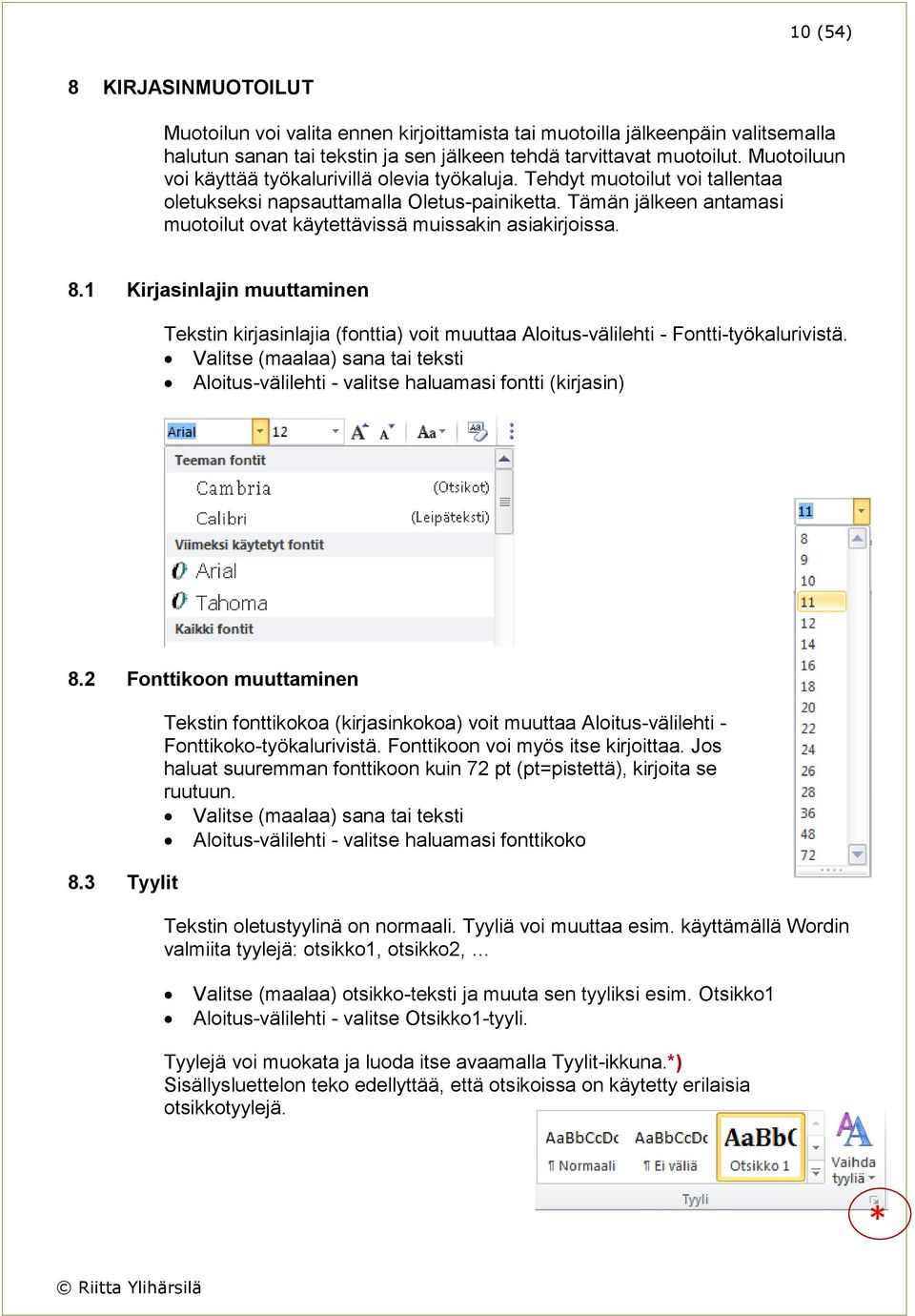 Tämän jälkeen antamasi muotoilut ovat käytettävissä muissakin asiakirjoissa. 8.1 Kirjasinlajin muuttaminen Tekstin kirjasinlajia (fonttia) voit muuttaa Aloitus-välilehti - Fontti-työkalurivistä.