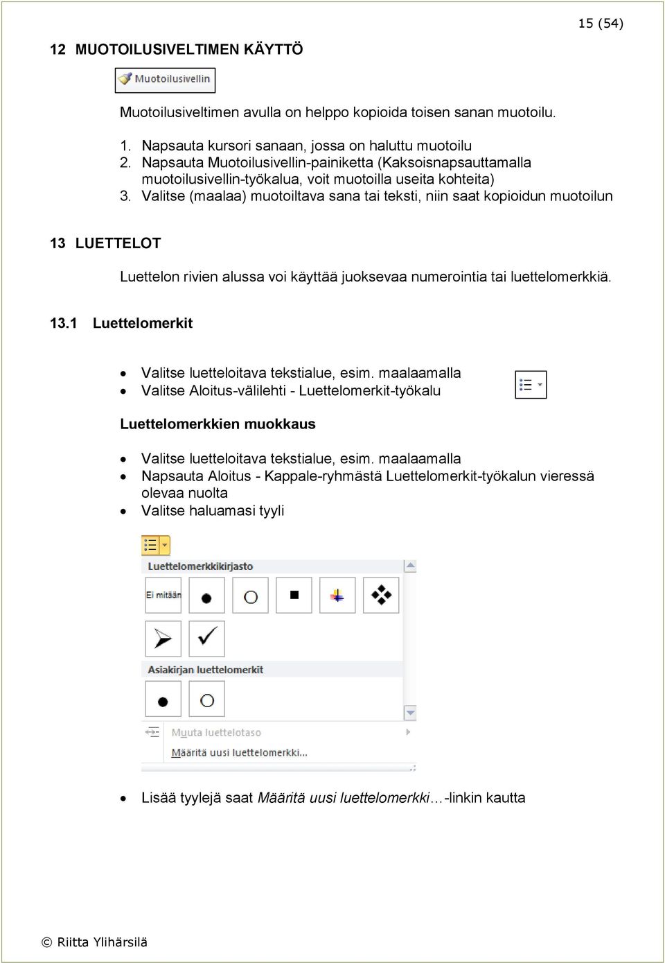 Valitse (maalaa) muotoiltava sana tai teksti, niin saat kopioidun muotoilun 13 LUETTELOT Luettelon rivien alussa voi käyttää juoksevaa numerointia tai luettelomerkkiä. 13.1 Luettelomerkit Valitse luetteloitava tekstialue, esim.