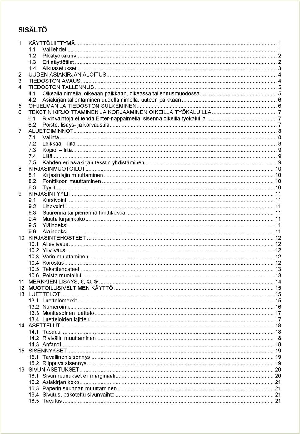 .. 6 6 TEKSTIN KIRJOITTAMINEN JA KORJAAMINEN OIKEILLA TYÖKALUILLA... 7 6.1 Rivinvaihtoja ei tehdä Enter-näppäimellä, sisennä oikeilla työkaluilla... 7 6.2 Poisto, lisäys- ja korvaustila.