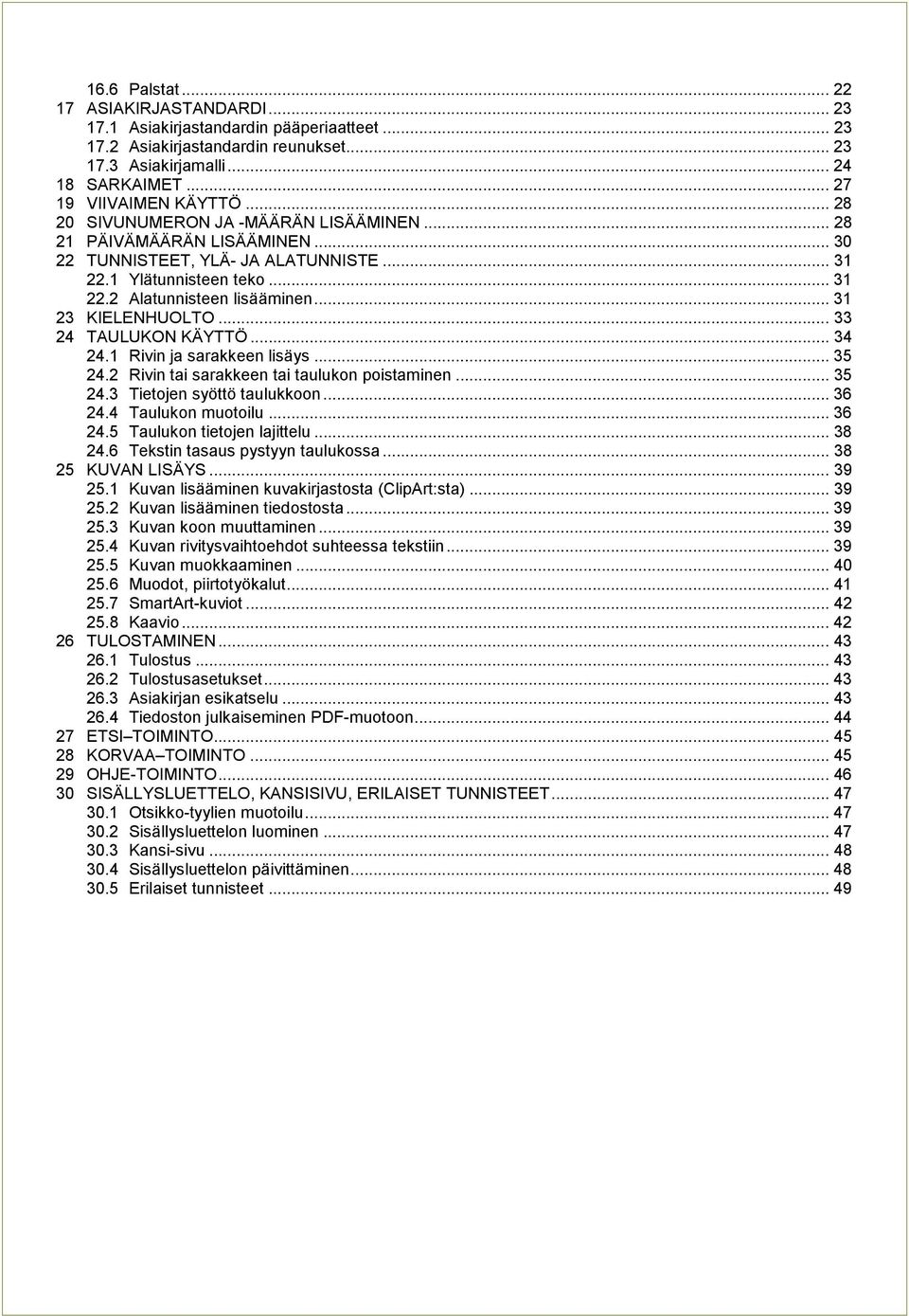 .. 31 23 KIELENHUOLTO... 33 24 TAULUKON KÄYTTÖ... 34 24.1 Rivin ja sarakkeen lisäys... 35 24.2 Rivin tai sarakkeen tai taulukon poistaminen... 35 24.3 Tietojen syöttö taulukkoon... 36 24.