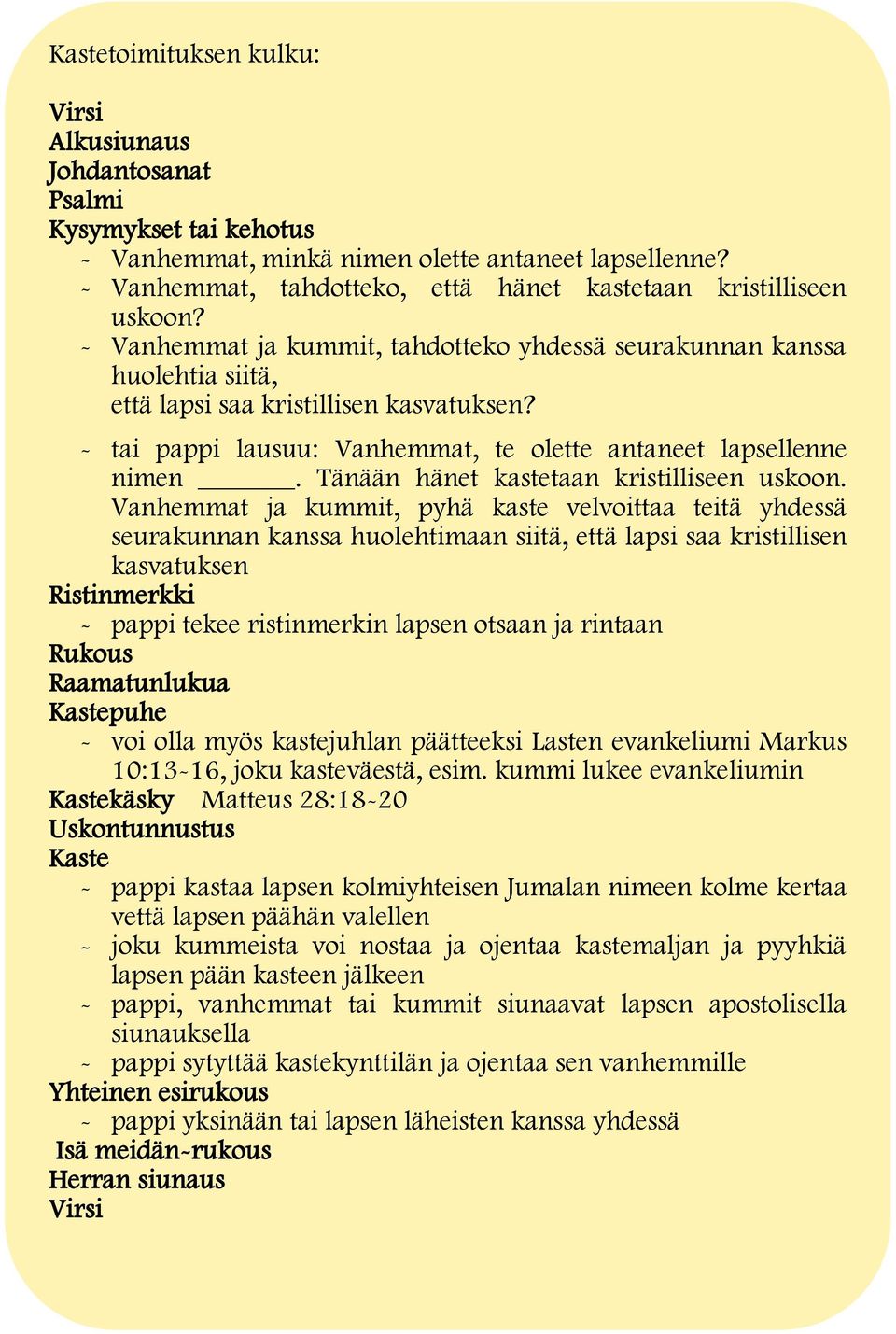 - tai pappi lausuu: Vanhemmat, te olette antaneet lapsellenne nimen. Tänään hänet kastetaan kristilliseen uskoon.