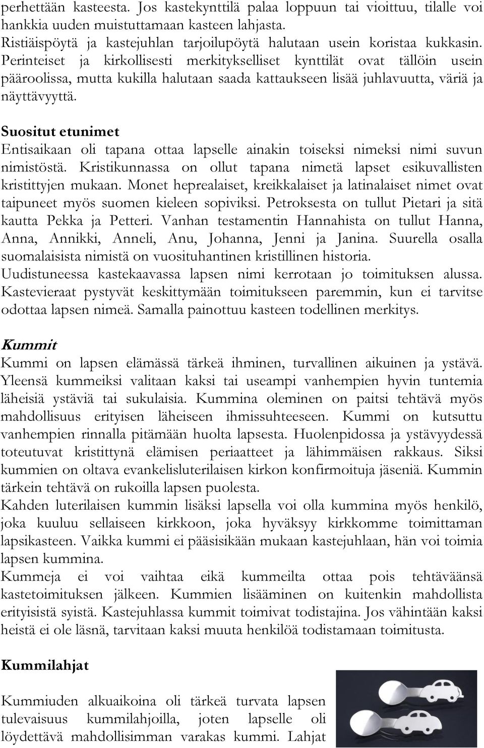 Perinteiset ja kirkollisesti merkitykselliset kynttilät ovat tällöin usein pääroolissa, mutta kukilla halutaan saada kattaukseen lisää juhlavuutta, väriä ja näyttävyyttä.