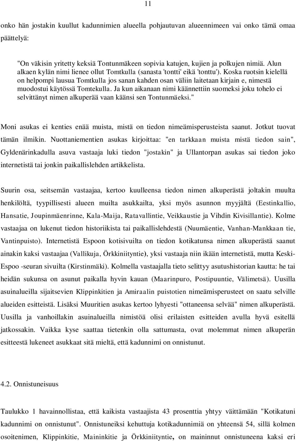 Koska ruotsin kielellä on helpompi lausua Tomtkulla jos sanan kahden osan väliin laitetaan kirjain e, nimestä muodostui käytössä Tomtekulla.