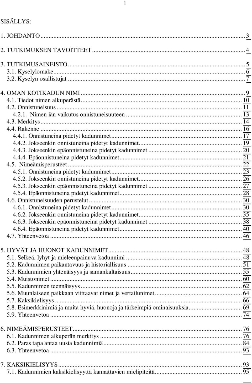 .. 19 4.4.3. Jokseenkin epäonnistuneina pidetyt kadunnimet... 20 4.4.4. Epäonnistuneina pidetyt kadunnimet... 21 4.5. Nimeämisperusteet... 22 4.5.1. Onnistuneina pidetyt kadunnimet... 23 4.5.2. Jokseenkin onnistuneina pidetyt kadunnimet.