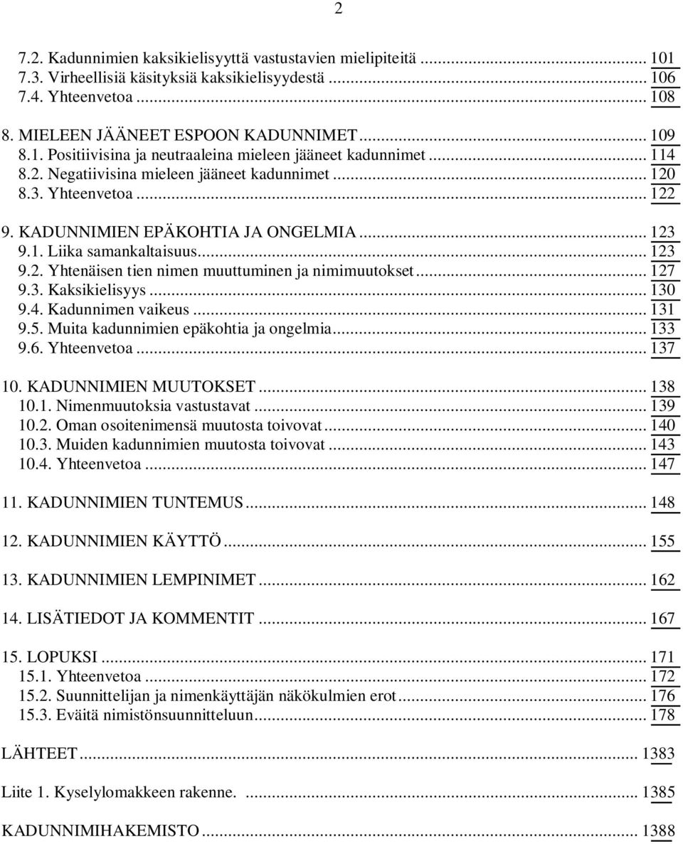 .. 127 9.3. Kaksikielisyys... 130 9.4. Kadunnimen vaikeus... 131 9.5. Muita kadunnimien epäkohtia ja ongelmia... 133 9.6. Yhteenvetoa... 137 10. KADUNNIMIEN MUUTOKSET... 138 10.1. Nimenmuutoksia vastustavat.