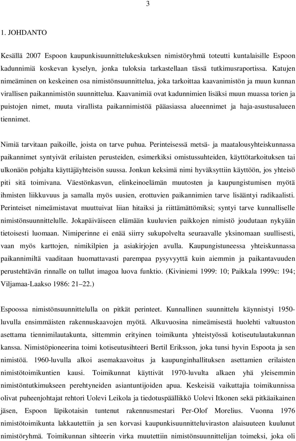 Kaavanimiä ovat kadunnimien lisäksi muun muassa torien ja puistojen nimet, muuta virallista paikannimistöä pääasiassa alueennimet ja haja-asustusalueen tiennimet.