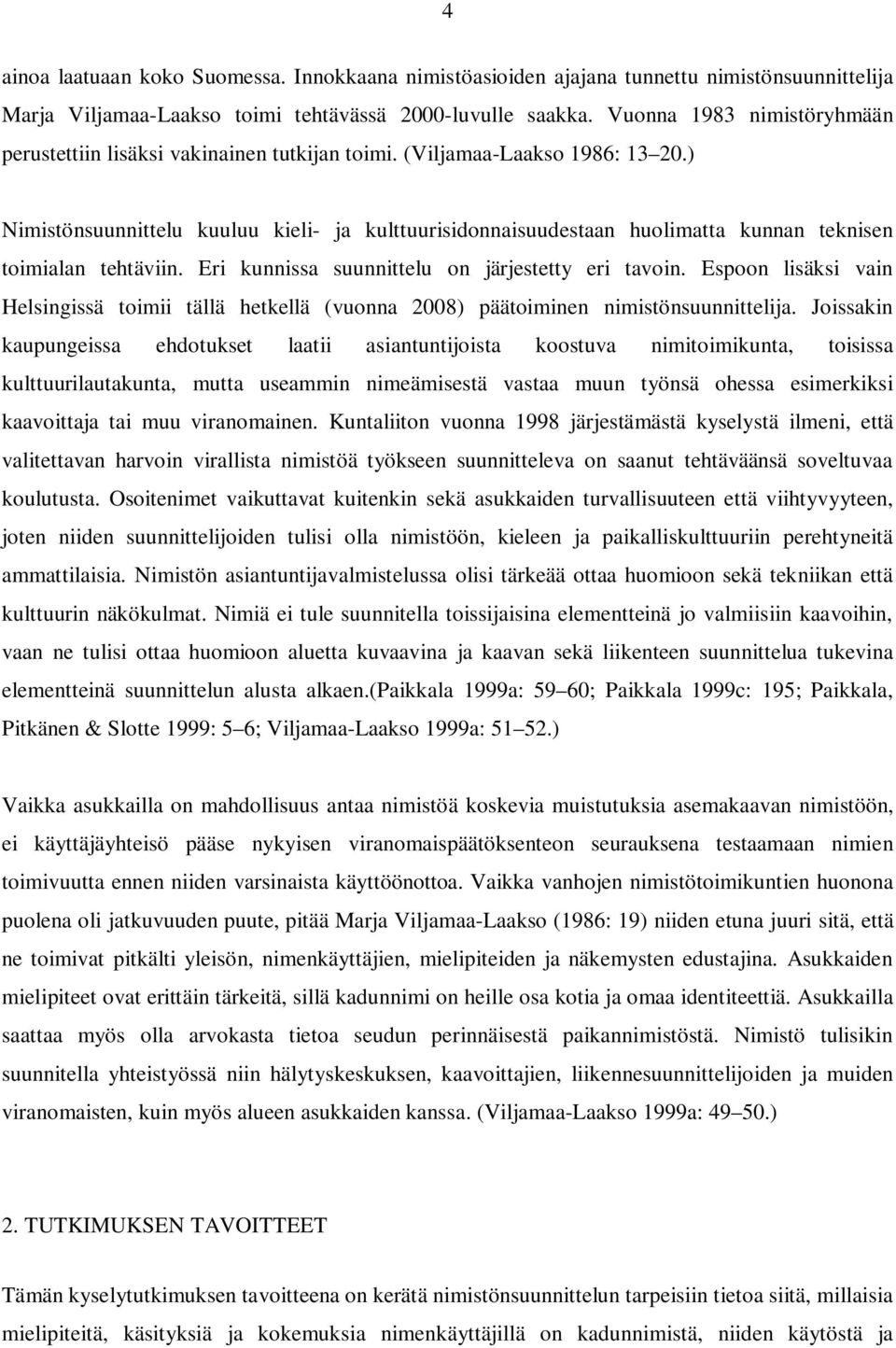 ) Nimistönsuunnittelu kuuluu kieli- ja kulttuurisidonnaisuudestaan huolimatta kunnan teknisen toimialan tehtäviin. Eri kunnissa suunnittelu on järjestetty eri tavoin.