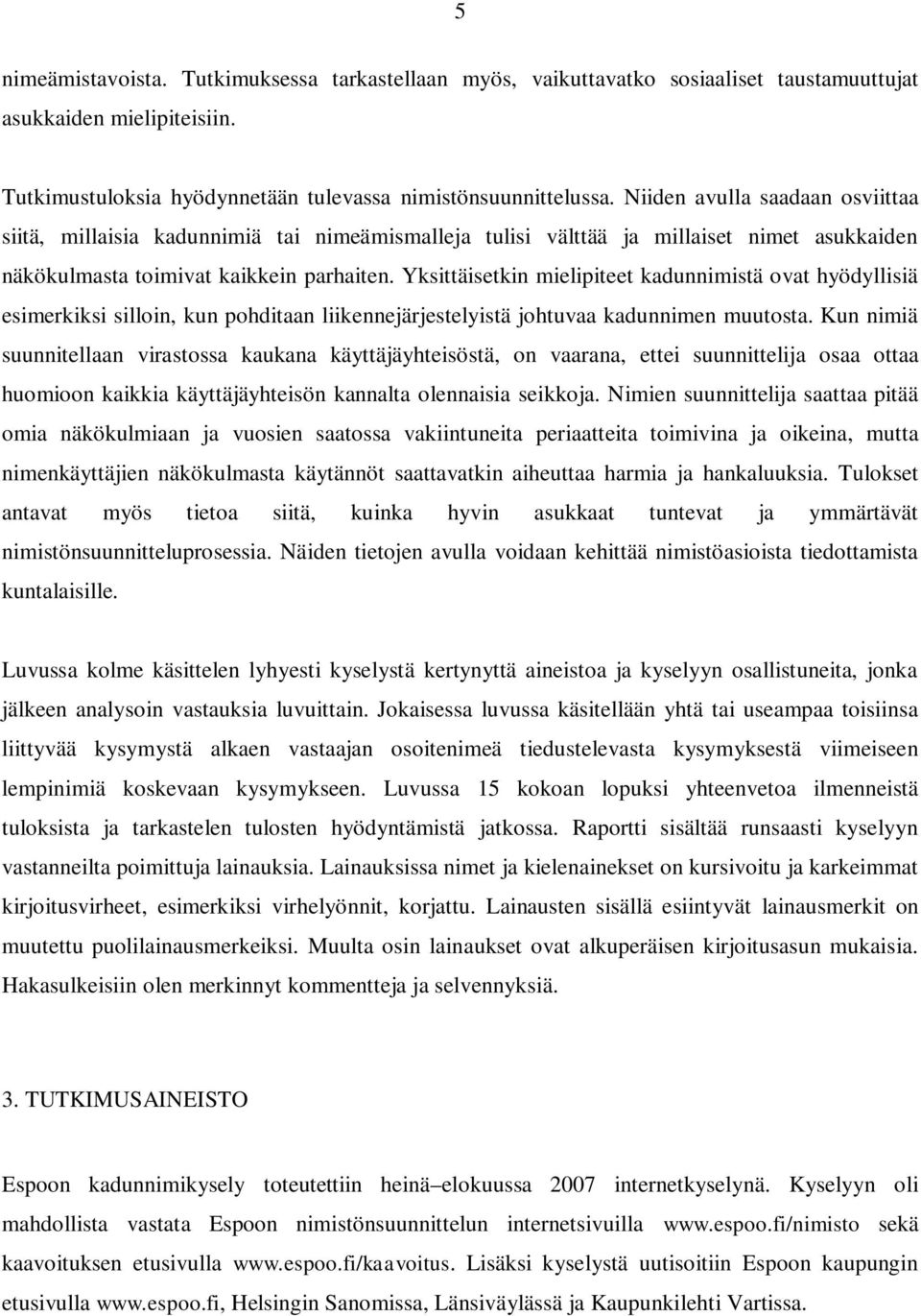 Yksittäisetkin mielipiteet kadunnimistä ovat hyödyllisiä esimerkiksi silloin, kun pohditaan liikennejärjestelyistä johtuvaa kadunnimen muutosta.