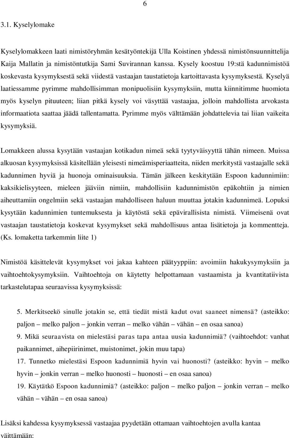 Kyselyä laatiessamme pyrimme mahdollisimman monipuolisiin kysymyksiin, mutta kiinnitimme huomiota myös kyselyn pituuteen; liian pitkä kysely voi väsyttää vastaajaa, jolloin mahdollista arvokasta