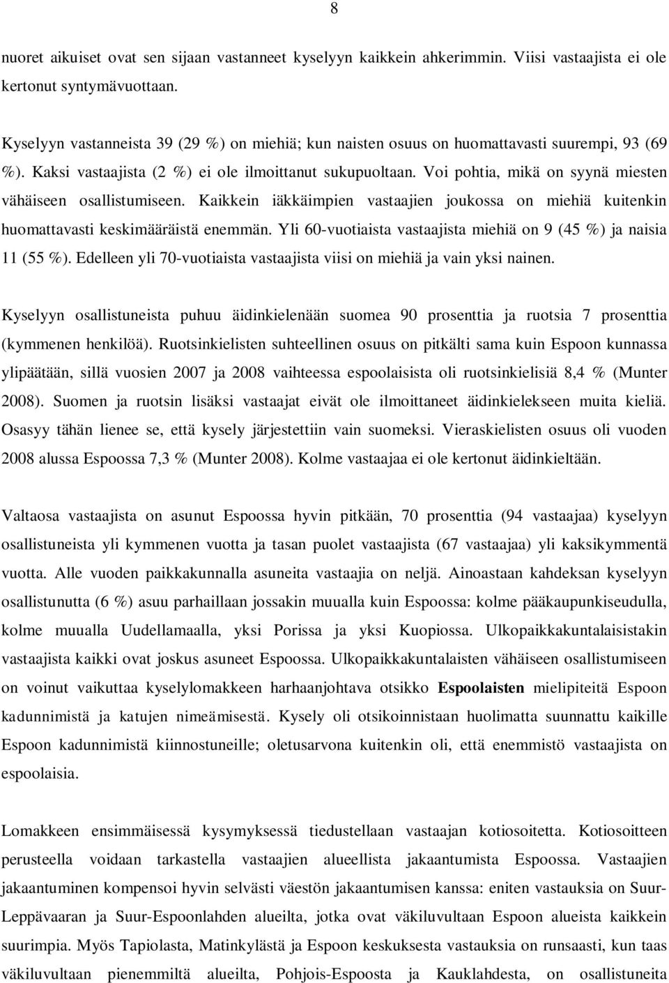 Voi pohtia, mikä on syynä miesten vähäiseen osallistumiseen. Kaikkein iäkkäimpien vastaajien joukossa on miehiä kuitenkin huomattavasti keskimääräistä enemmän.