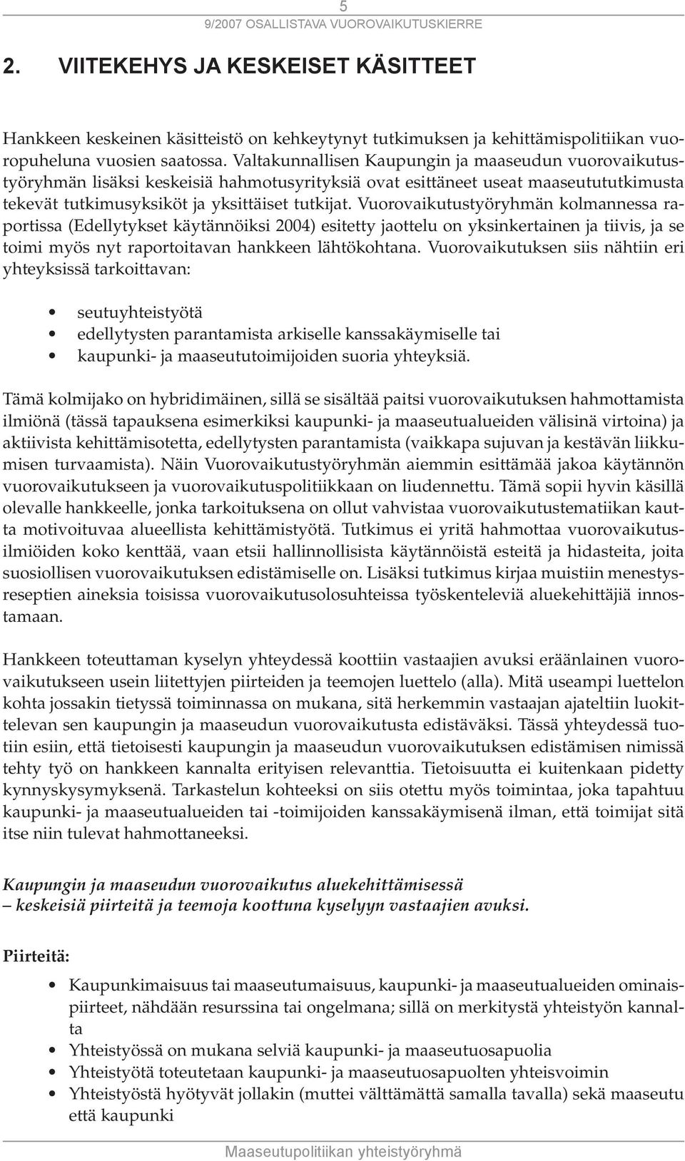 Vuorovaikutustyöryhmän kolmannessa raportissa (Edellytykset käytännöiksi 2004) esitetty jaottelu on yksinkertainen ja tiivis, ja se toimi myös nyt raportoitavan hankkeen lähtökohtana.