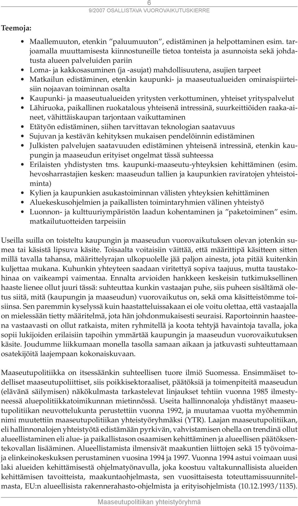 edistäminen, etenkin kaupunki- ja maaseutualueiden ominaispiirteisiin nojaavan toiminnan osalta Kaupunki- ja maaseutualueiden yritysten verkottuminen, yhteiset yrityspalvelut Lähiruoka, paikallinen