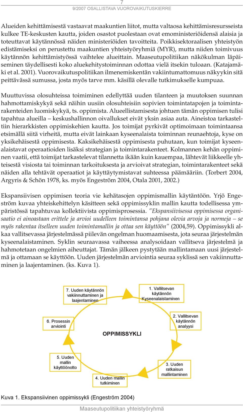 Poikkisektoraalisen yhteistyön edistämiseksi on perustettu maakuntien yhteistyöryhmiä (MYR), mutta niiden toimivuus käytännön kehittämistyössä vaihtelee alueittain.