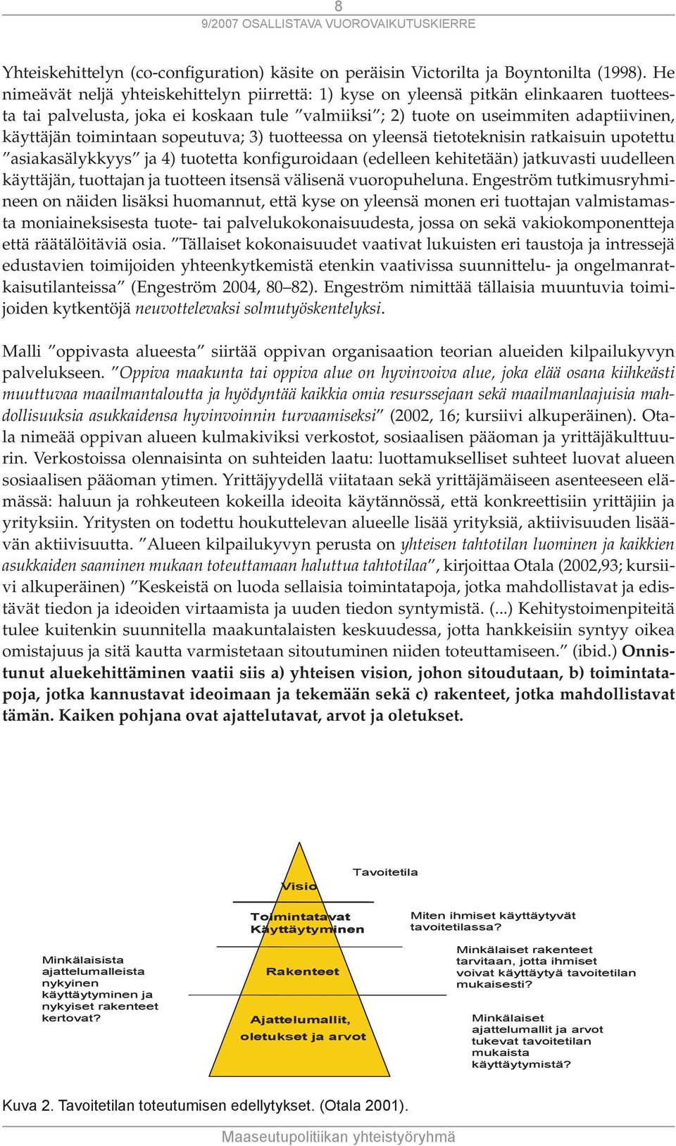 toimintaan sopeutuva; 3) tuotteessa on yleensä tietoteknisin ratkaisuin upotettu asiakasälykkyys ja 4) tuotetta konfiguroidaan (edelleen kehitetään) jatkuvasti uudelleen käyttäjän, tuottajan ja